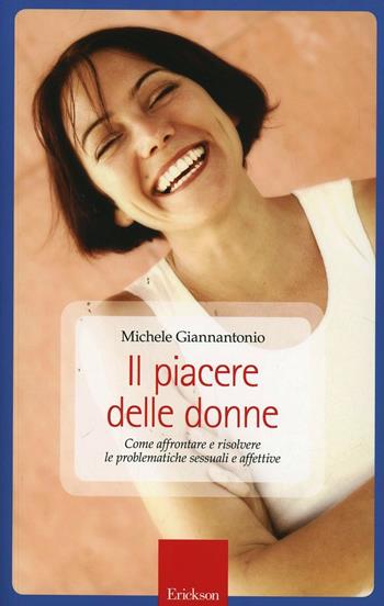 Il piacere delle donne. Come affrontare e risolvere le problematiche sessuali e affettive - Michele Giannantonio - Libro Erickson 2014, Capire con il cuore | Libraccio.it