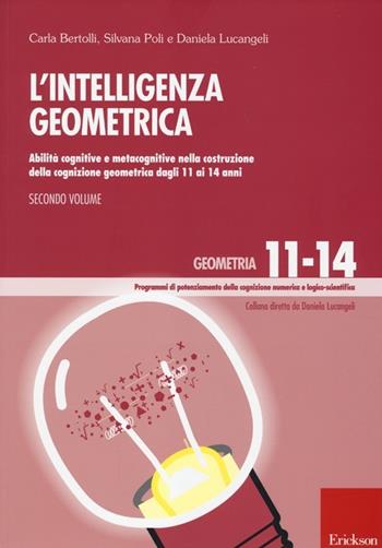 L'Intelligenza geometrica. Vol. 2: Abilità cognitive e metacognitive nella costruzione della cognizione geometrica dagli 11 ai 14 anni - Carla Bertolli, Silvana Poli, Daniela Lucangeli - Libro Erickson 2014, Progr. potenz. cognizione numerica logico | Libraccio.it