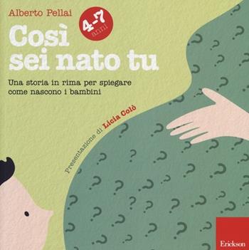 Così sei nato tu 4-7 anni. Una storia in rima per spiegare come nascono i bambini - Alberto Pellai - Libro Erickson 2014, Capire con il cuore | Libraccio.it