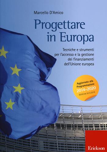 Progettare in Europa. Tecniche e strumenti per l'accesso e la gestione dei finanziamenti dell'Unione europea - Marcello D'Amico - Libro Erickson 2014, Metodi e tecniche del lavoro sociale | Libraccio.it