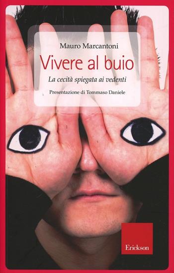 Vivere al buio. La cecità spiegata ai vedenti - Mauro Marcantoni - Libro Erickson 2014, Capire con il cuore | Libraccio.it