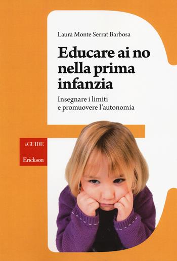 Educare ai no nella prima infanzia. Insegnare i limiti e promuovere l'autonomia - Laura Monte Serrat Barbosa - Libro Erickson 2014, Le guide Erickson | Libraccio.it