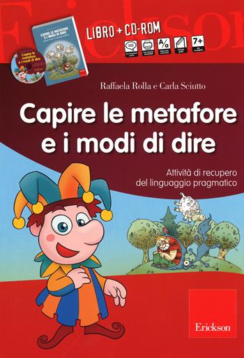 Capire le metafore e i modi di dire. Attività di recupero del linguaggio pragmatico. Con CD-ROM - Raffaella Rolla, Carla Sciutto - Libro Erickson 2014, I materiali | Libraccio.it