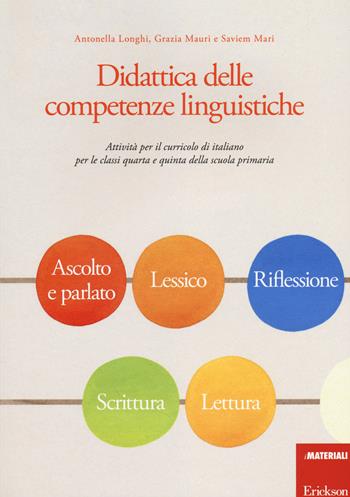 Didattica delle competenze linguistiche. Attività per il curricolo di italiano per le classi quarta e quinta della scuola primaria - Antonella Longhi, Grazia Mauri, Saviem - Libro Erickson 2014, I materiali | Libraccio.it