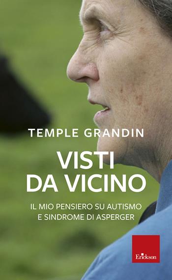 Visti da vicino. Il mio pensiero su autismo e sindrome di Asperger - Temple Grandin - Libro Erickson 2014, Capire con il cuore | Libraccio.it