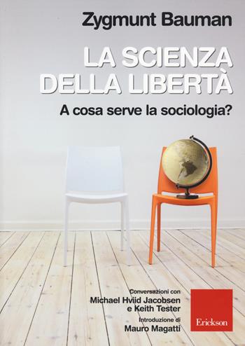 La scienza della libertà. A cosa serve la sociologia? Conversazioni con Michael Hviid Jacobsen e Keith Tester - Zygmunt Bauman - Libro Erickson 2014 | Libraccio.it