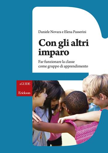 Con gli altri imparo. Far funzionare la classe come gruppo di apprendimento - Daniele Novara, Elena Passerini - Libro Erickson 2015, Le guide Erickson | Libraccio.it
