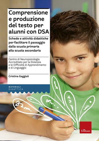 Comprensione e produzione del testo per alunni con DSA. Schede e attività didattiche per facilitare il passaggio dalla scuola primaria alla scuola secondaria - Cristina Gaggioli - Libro Erickson 2015, I materiali | Libraccio.it