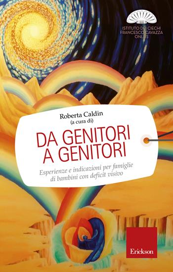 Da genitori a genitori. Esperienze e indicazioni per famiglie di bambini con deficit visivo  - Libro Erickson 2015, Capire con il cuore | Libraccio.it