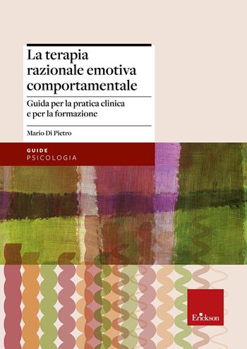 La terapia razionale emotiva comportamentale. Guida per la pratica clinica e per la formazione - Mario Di Pietro - Libro Erickson 2015, Psicologia | Libraccio.it