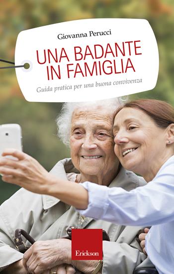 Una badante in famiglia. Guida pratica per una buona convivenza - Giovanna Perucci - Libro Erickson 2015, Capire con il cuore | Libraccio.it