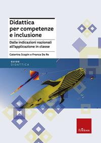 Didattica per competenze e inclusione. Dalle indicazioni nazionali all'applicazione in classe - Caterina Scapin, Franca Da Re - Libro Erickson 2014, Le guide Erickson | Libraccio.it