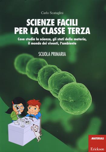 Scienze facili per la classe terza. Cosa studia la scienza, gli stati della materia, il mondo dei viventi, l'ambiente. Scuola primaria. Con aggiornamento online - Carlo Scataglini - Libro Erickson 2014, I materiali | Libraccio.it