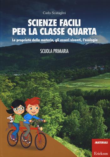 Scienze facili per la classe quarta. Le proprietà della materia, gli esseri viventi, l'ecologia. Scuola primaria. Con aggiornamento online - Carlo Scataglini - Libro Erickson 2014, I materiali | Libraccio.it