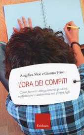 L'ora dei compiti. Come favorire atteggiamenti positivi, motivazione e autonomia nei propri figli