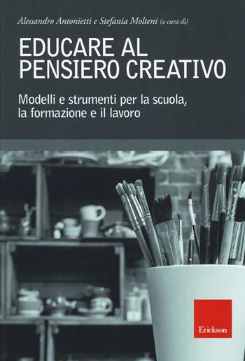Educare al pensiero creativo. Modelli e strumenti per la scuola, la formazione e il lavoro  - Libro Erickson 2014, Str. di psic. dell'ed. e della formazione | Libraccio.it