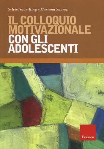 Il colloquio motivazionale con gli adolescenti - Sylvie Naar-King, Mariann Suarez - Libro Erickson 2014, Psicologia | Libraccio.it