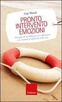 Pronto intervento emozioni. Strategie di mindfulness per affrontare con serenità le difficoltà della vita - Guy Winch - Libro Erickson 2014, Capire con il cuore | Libraccio.it
