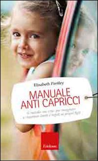 Manuale anti capricci. Il metodo «no cry» per insegnare a rispettare limiti e regole ai propri figli - Elizabeth Pantley - Libro Erickson 2014, Capire con il cuore | Libraccio.it
