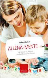 Allena-mente. 200 giochi intelligenti per bambini da 0 a 9 anni - Robert Fisher - Libro Erickson 2014, Capire con il cuore | Libraccio.it