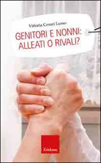 Genitori e nonni: alleati o rivali? - Vittoria Cesari Lusso - Libro Erickson 2014, Capire con il cuore | Libraccio.it