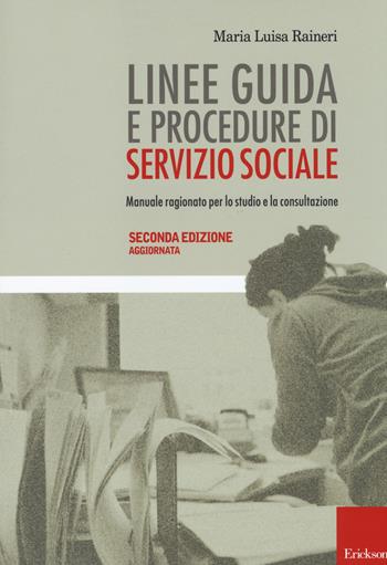 Linee guida e procedure di servizio sociale. Manuale ragionato per lo studio e la consultazione - Maria Luisa Raineri - Libro Erickson 2014, Metodi e tecniche del lavoro sociale | Libraccio.it