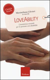 LoveAbility. L'assistenza sessuale per le persone con disabilità  - Libro Erickson 2014, Capire con il cuore | Libraccio.it