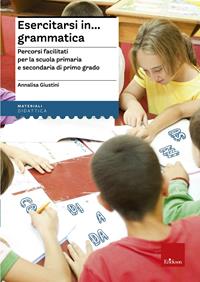 Esercitarsi in... grammatica. Percorsi facilitati per la scuola primaria e secondaria di primo grado - Annalisa Giustini - Libro Erickson 2014, I materiali | Libraccio.it