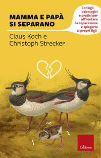 Mamma e papà si separano. Consigli psicologici e pratici per affrontare la separazione e spiegarla ai propri figli - Claus Koch, Christoph Strecker - Libro Erickson 2014, Capire con il cuore | Libraccio.it