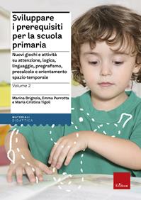 Sviluppare i prerequisiti per la scuola primaria. Nuovi giochi e attività su attenzione, logica, linguaggio, pregrafismo, precalcolo e orientamento spazio-temporale. Vol. 2 - Marina Brignola, Emma Perrotta, Maria Cristina Tigoli - Libro Erickson 2014, I materiali | Libraccio.it