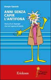 Anni senza capire l'antifona. Storia di Asperger che non sapeva di esserlo - Giorgio Gazzolo - Libro Erickson 2014, Io sento diverso | Libraccio.it