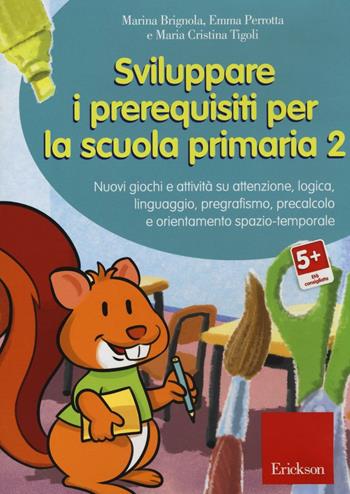 Sviluppare i prerequisiti per la scuola primaria. Nuovi giochi e attività su attenzione, logica, linguaggio, pregrafismo, precalcolo e orientamento... CD-ROM. Vol. 2 - Marina Brignola, Emma Perrotta, Maria Cristina Tigoli - Libro Erickson 2016, Software didattico | Libraccio.it