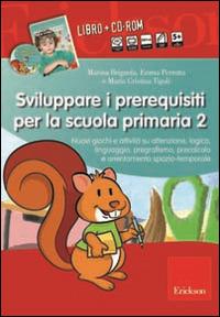 Sviluppare i prerequisiti per la scuola primaria. Nuovi giochi e attività su attenzione, logica, linguaggio, pregrafismo, precalcolo... 2 CD-ROM. Con libro. Vol. 2 - Marina Brignola, Emma Perrotta, Maria Cristina Tigoli - Libro Erickson 2014 | Libraccio.it