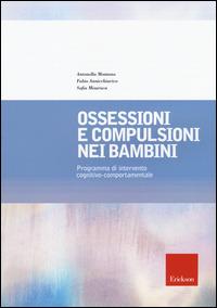 Ossessioni e compulsioni nei bambini. Programma di intervento cognitivo-comportamentale - Antonella Montano, Fabio Annicchiarico, Sofia Misuraca - Libro Erickson 2015, Psicologia | Libraccio.it