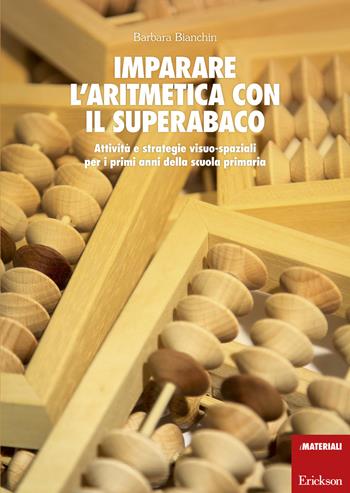 Imparare l'aritmetica con il superabaco. Attività e strategie visuo-spaziali per i primi anni della scuola primaria. Con gadget - Barbara Bianchin - Libro Erickson 2015, I materiali | Libraccio.it