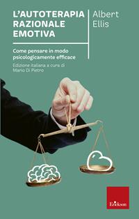 L'autoterapia razionale-emotiva. Come pensare in modo psicologicamente efficace - Albert Ellis - Libro Erickson 2015, Capire con il cuore | Libraccio.it