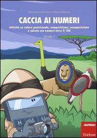 Caccia ai numeri. Attività su valore posizionale, composizione, scomposizione e calcolo con numeri oltre il 100. Vol. 2 - Eleonora Carravieri, Vania Taverna - Libro Erickson 2015, I materiali | Libraccio.it