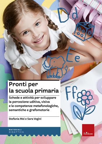 Pronti per la scuola primaria. Schede e attività per sviluppare la percezione uditiva, visiva e le competenze metafonologiche, semantiche e grafomotorie - Stefania Mei, Sara Vegini - Libro Erickson 2015, I materiali | Libraccio.it