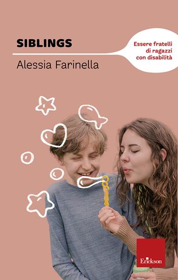 Siblings. Essere fratelli di ragazzi con disabilità - Alessia Farinella - Libro Erickson 2015, Capire con il cuore | Libraccio.it