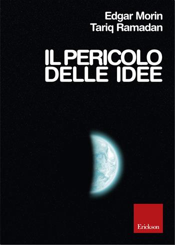 Il pericolo delle idee - Edgar Morin, Tariq Ramadan, Claude-Henry Du Bord - Libro Erickson 2015 | Libraccio.it