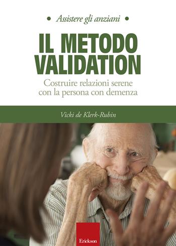 Il metodo Validation. Costruire relazioni serene con la persona con demenza - Vicky De Klerk-Rubin - Libro Erickson 2015, Assistere gli anziani | Libraccio.it