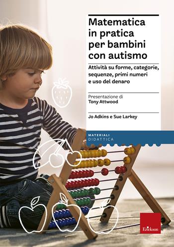 Matematica in pratica per bambini con autismo. Attività su forme, categorie, sequenze, primi numeri e uso del denaro - Jo Adkins, Sue Larkey - Libro Erickson 2015, I materiali | Libraccio.it