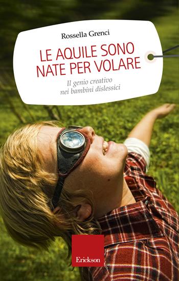 Le aquile sono nate per volare. Il genio creativo nei bambini dislessici - Rossella Grenci - Libro Erickson 2015, Capire con il cuore | Libraccio.it