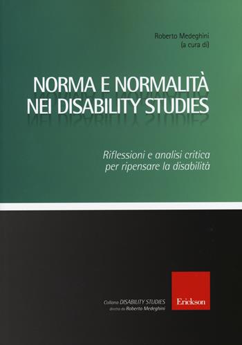 Norma e normalità nei disability studies. Riflessioni e analisi critica per ripensare la disabilità  - Libro Erickson 2015, Disability studies | Libraccio.it