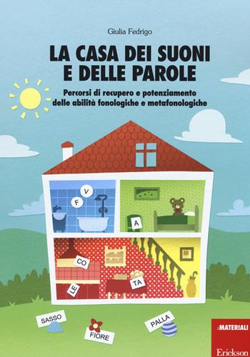 La casa dei suoni e delle parole. Percorsi di recupero e potenziamento delle abilità fonologiche e metafonologiche - Giulia Fedrigo - Libro Erickson 2015, I materiali | Libraccio.it
