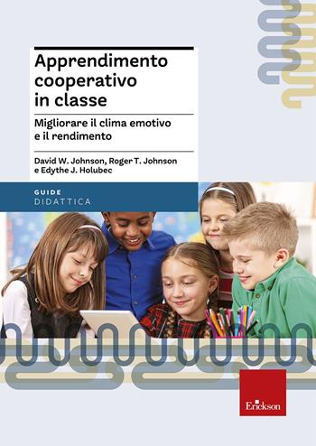 Apprendimento cooperativo in classe. Migliorare il clima emotivo e il rendimento - David W. Johnson, Roger T. Johnson, Edythe J. Holubec - Libro Erickson 2015, Le guide Erickson | Libraccio.it