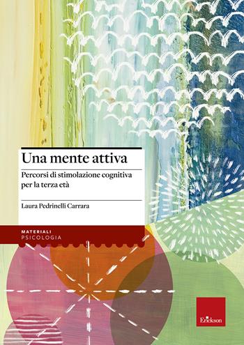 Una mente attiva. Percorsi di stimolazione cognitiva per la terza età - Laura Pedrinelli Carrara - Libro Erickson 2015, I materiali | Libraccio.it