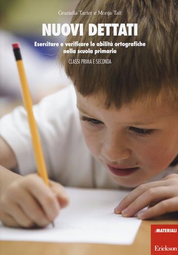 Nuovi dettati. Esercitare e verificare le abilità ortografiche nella scuola primaria. Per la classe 1ª e 2ª - Graziella Tarter, Monja Tait - Libro Erickson 2015, I materiali | Libraccio.it