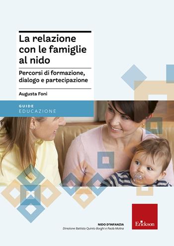 La relazione con le famiglie al nido. Percorsi di formazione, dialogo e partecipazione - Augusta Foni - Libro Erickson 2015, Nido d'infanzia | Libraccio.it