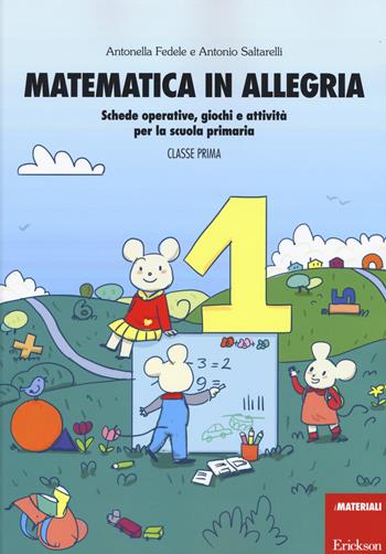 Matematica in allegria. Schede operative, giochi e attività per la scuola primaria. Per la 1ª classe elementare - Antonella Fedele, Antonio Saltarelli - Libro Erickson 2015, I materiali | Libraccio.it